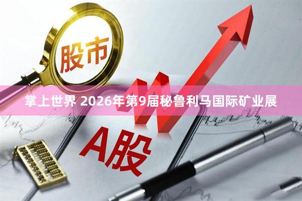 掌上世界 2026年第9届秘鲁利马国际矿业展
